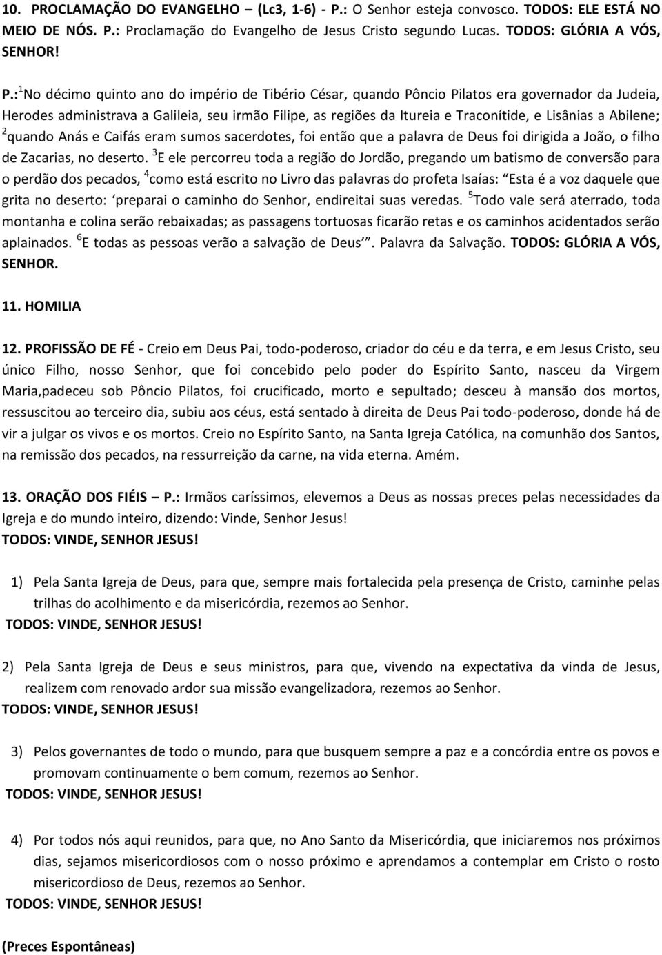 : O Senhor esteja convosco. TODOS: ELE ESTÁ NO MEIO DE NÓS. P.