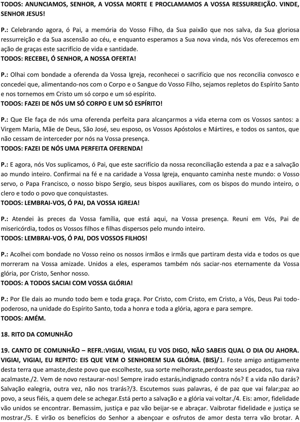 : Celebrando agora, ó Pai, a memória do Vosso Filho, da Sua paixão que nos salva, da Sua gloriosa ressurreição e da Sua ascensão ao céu, e enquanto esperamos a Sua nova vinda, nós Vos oferecemos em