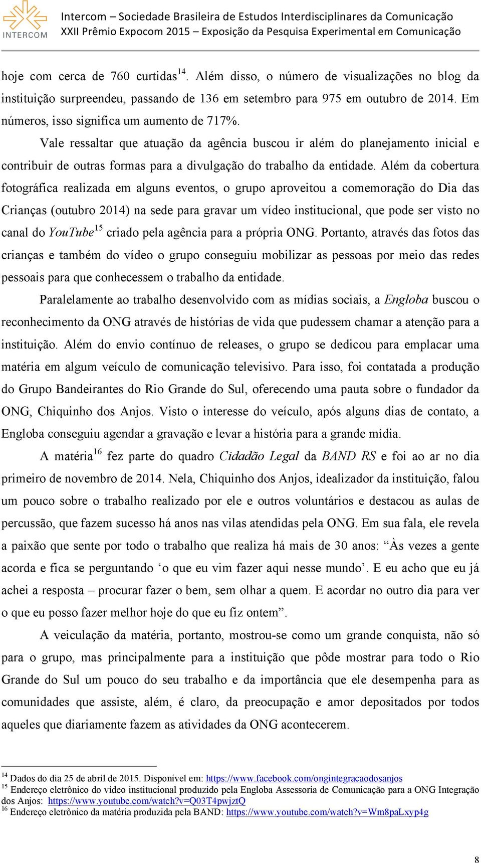 Além da cobertura fotográfica realizada em alguns eventos, o grupo aproveitou a comemoração do Dia das Crianças (outubro 2014) na sede para gravar um vídeo institucional, que pode ser visto no canal