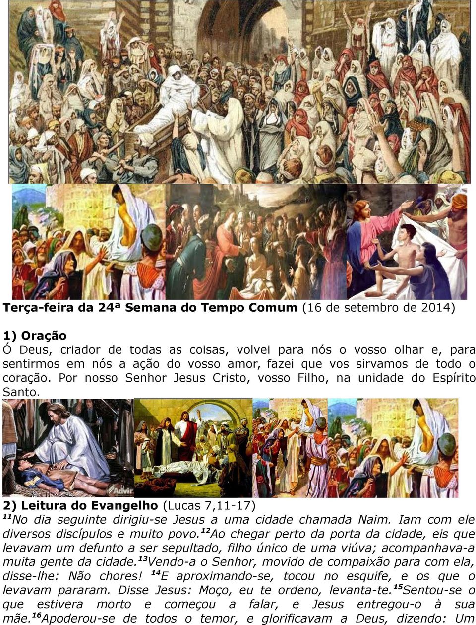 2) Leitura do Evangelho (Lucas 7,11-17) 11 No dia seguinte dirigiu-se Jesus a uma cidade chamada Naim. Iam com ele diversos discípulos e muito povo.