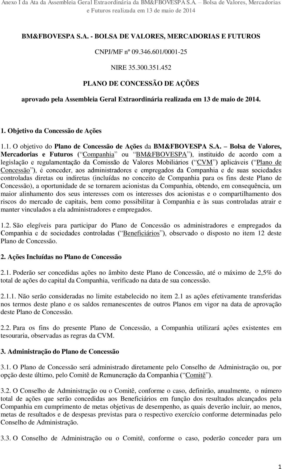 A. Bolsa de Valores, Mercadorias e Futuros ( Companhia ou BM&FBOVESPA ), instituído de acordo com a legislação e regulamentação da Comissão de Valores Mobiliários ( CVM ) aplicáveis ( Plano de