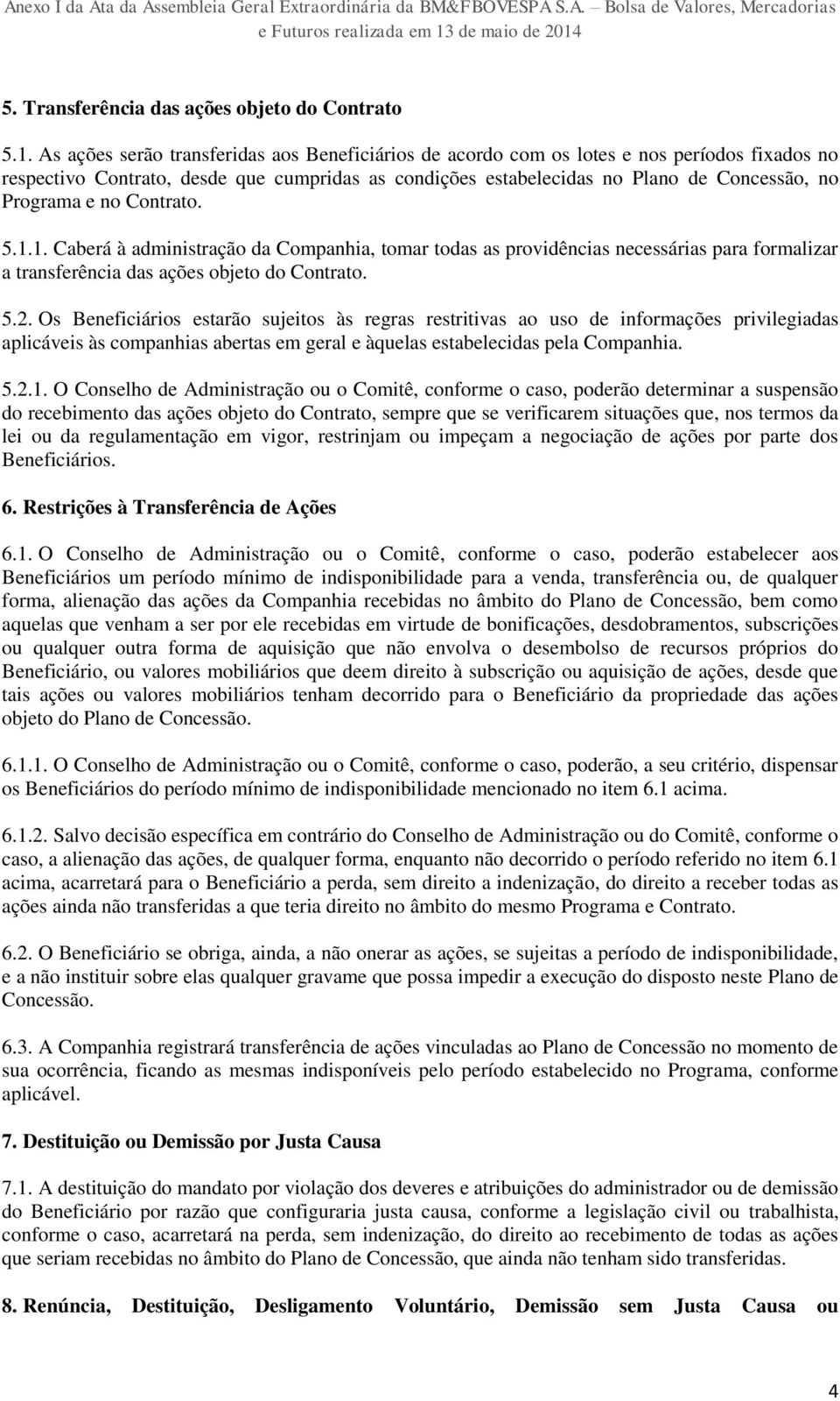 no Contrato. 5.1.1. Caberá à administração da Companhia, tomar todas as providências necessárias para formalizar a transferência das ações objeto do Contrato. 5.2.