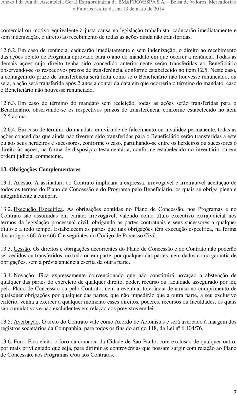 Todas as demais ações cujo direito tenha sido concedido anteriormente serão transferidas ao Beneficiário observando-se os respectivos prazos de transferência, conforme estabelecido no item 12.5.