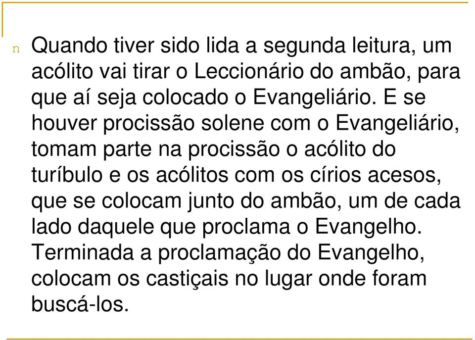 E se houver procissão solene com o Evangeliário, tomam parte na procissão o acólito do turíbulo e os