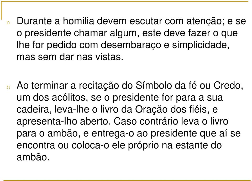 n Ao terminar a recitação do Símbolo da fé ou Credo, um dos acólitos, se o presidente for para a sua cadeira, leva-lhe