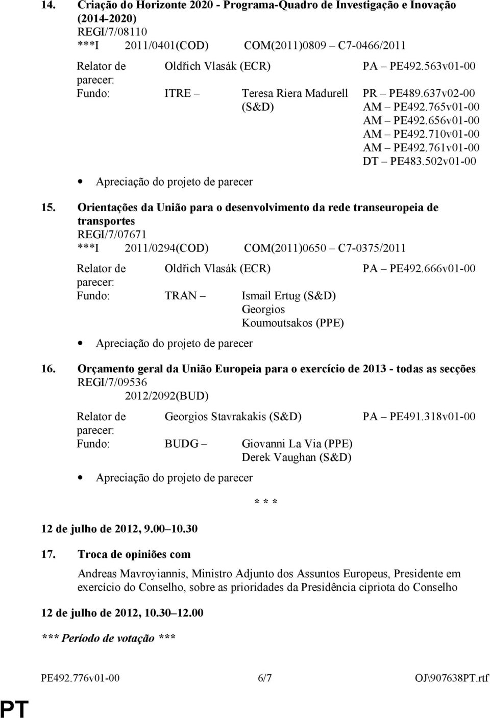 Orientações da União para o desenvolvimento da rede transeuropeia de transportes REGI/7/07671 ***I 2011/0294(COD) COM(2011)0650 C7-0375/2011 Relator de Oldřich Vlasák (ECR) Fundo: TRAN Ismail Ertug