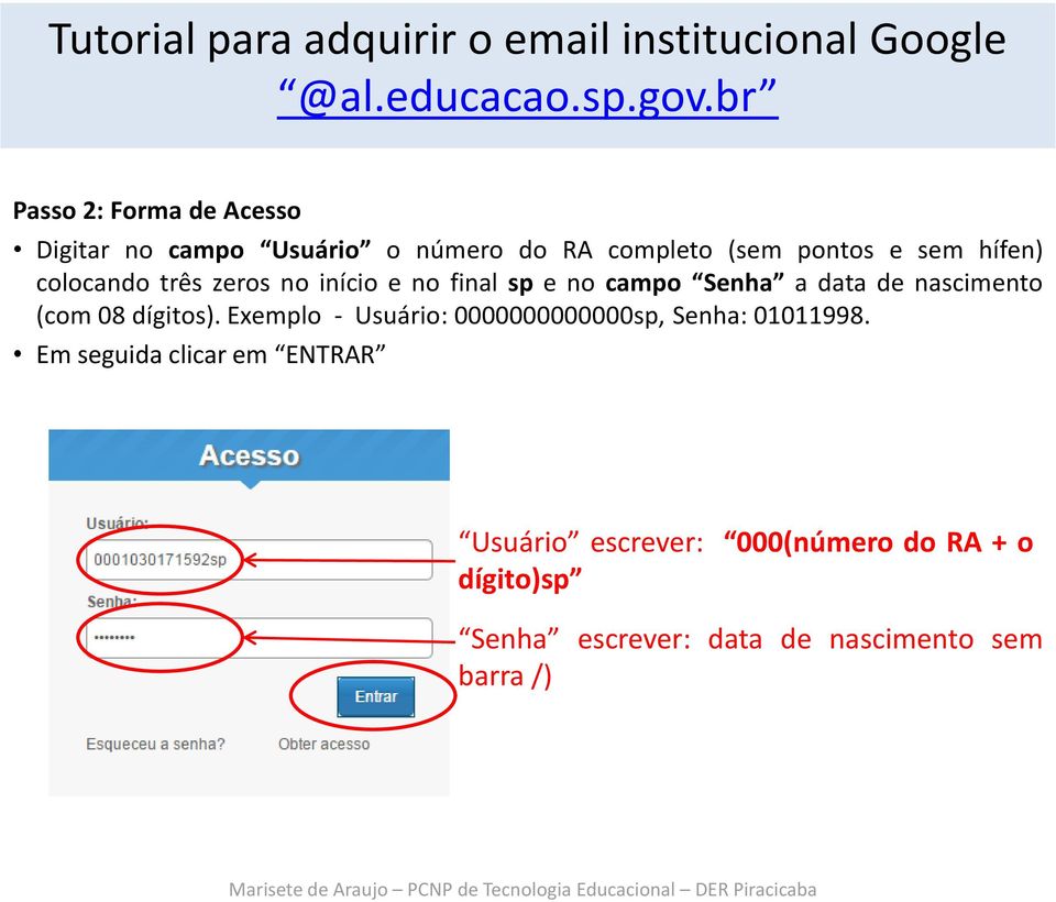 08 dígitos). Exemplo - Usuário: 0000000000000sp, Senha: 01011998.