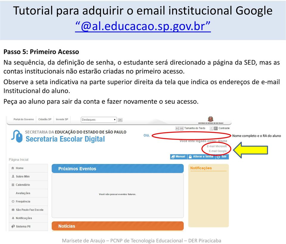 Observe a seta indicativa na parte superior direita da tela que indica os endereços de e-mail