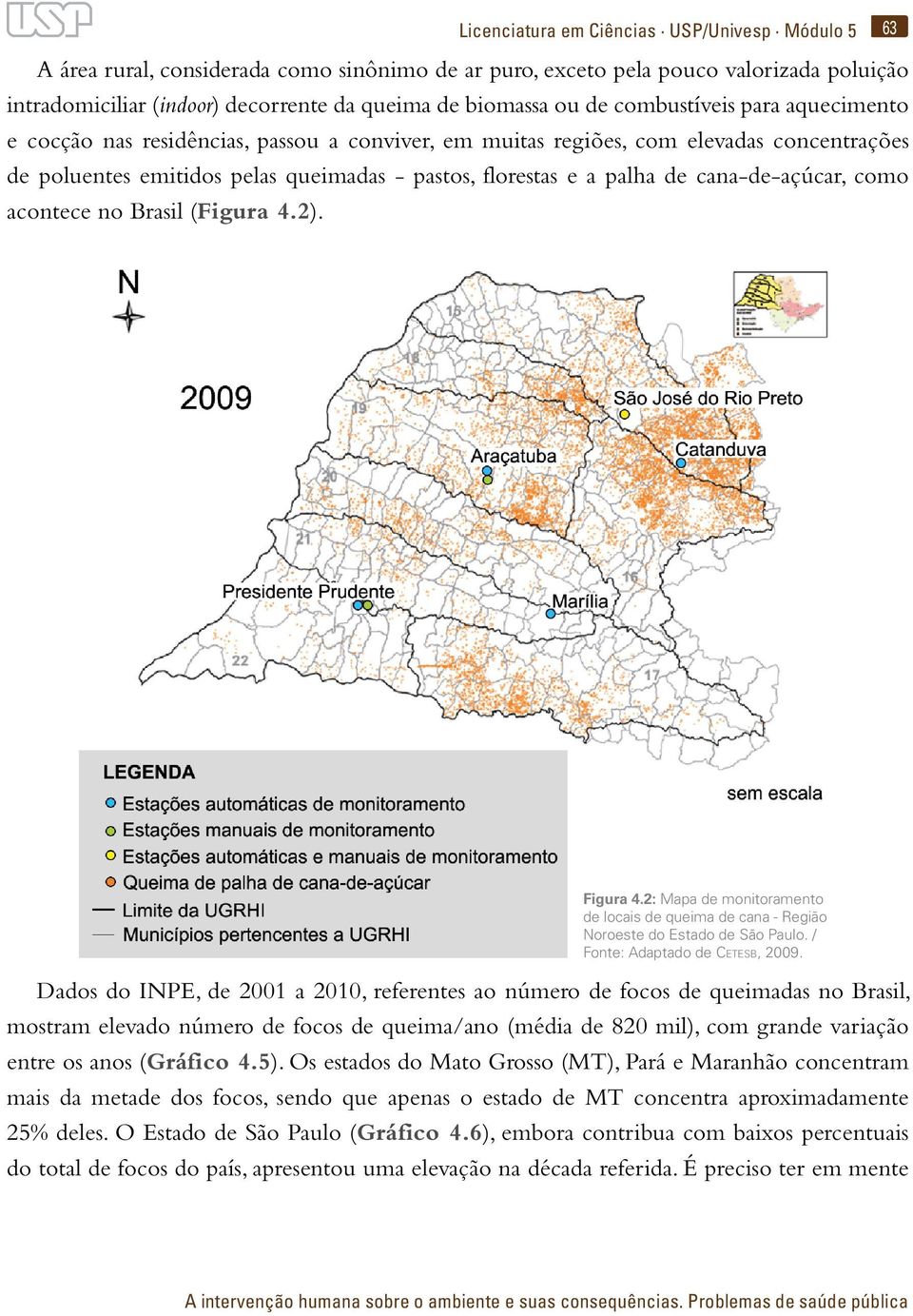 cana-de-açúcar, como acontece no Brasil (Figura 4.2). Figura 4.2: Mapa de monitoramento de locais de queima de cana - Região Noroeste do Estado de São Paulo. / Fonte: Adaptado de Cetesb, 2009.