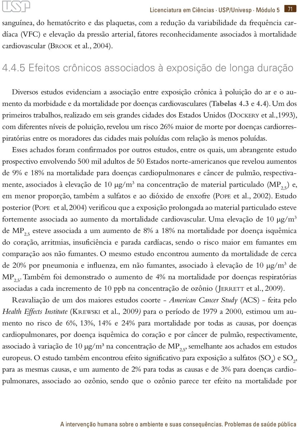 . 4.4.5 Efeitos crônicos associados à exposição de longa duração Diversos estudos evidenciam a associação entre exposição crônica à poluição do ar e o aumento da morbidade e da mortalidade por