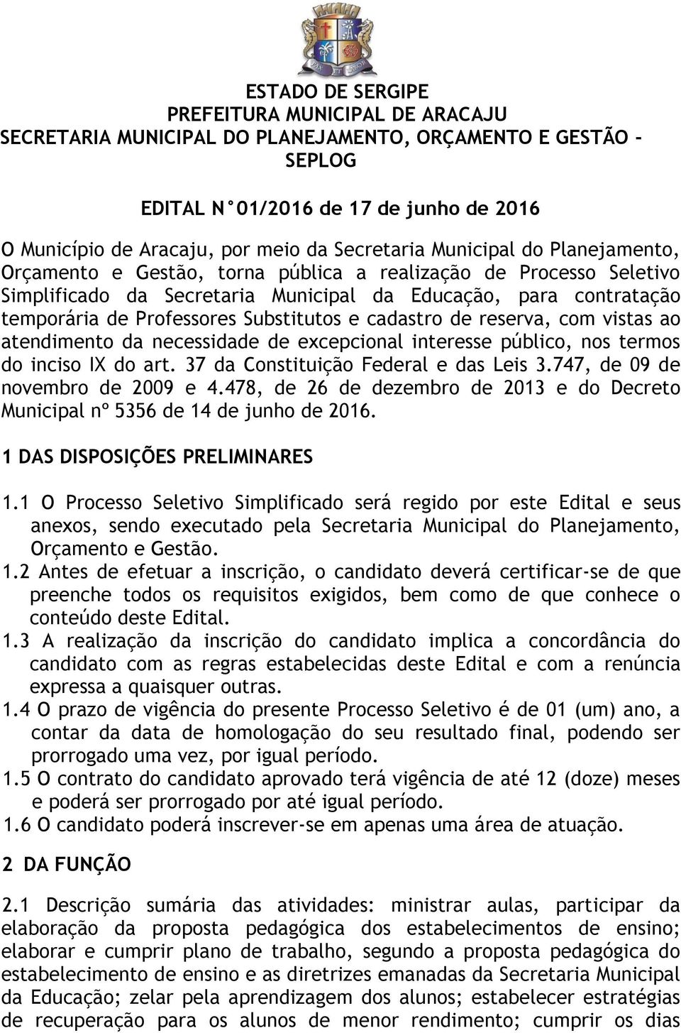 do inciso IX do art. 37 da Constituição Federal e das Leis 3.747, de 09 de novembro de 2009 e 4.478, de 26 de dezembro de 2013 e do Decreto Municipal nº 5356 de 14 de junho de 2016.