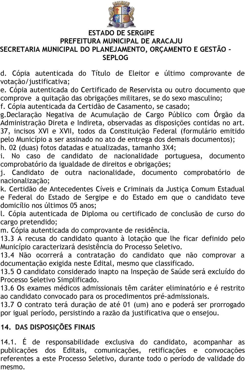 declaração Negativa de Acumulação de Cargo Público com Órgão da Administração Direta e Indireta, observadas as disposições contidas no art.