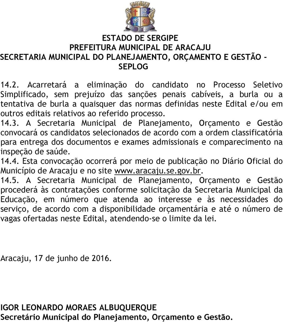 A Secretaria Municipal de Planejamento, Orçamento e Gestão convocará os candidatos selecionados de acordo com a ordem classificatória para entrega dos documentos e exames admissionais e