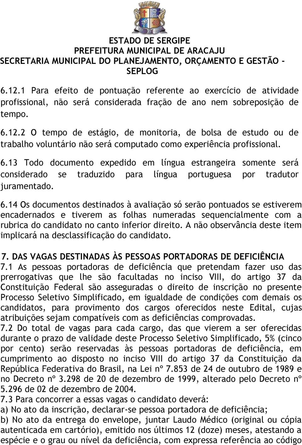 14 Os documentos destinados à avaliação só serão pontuados se estiverem encadernados e tiverem as folhas numeradas sequencialmente com a rubrica do candidato no canto inferior direito.