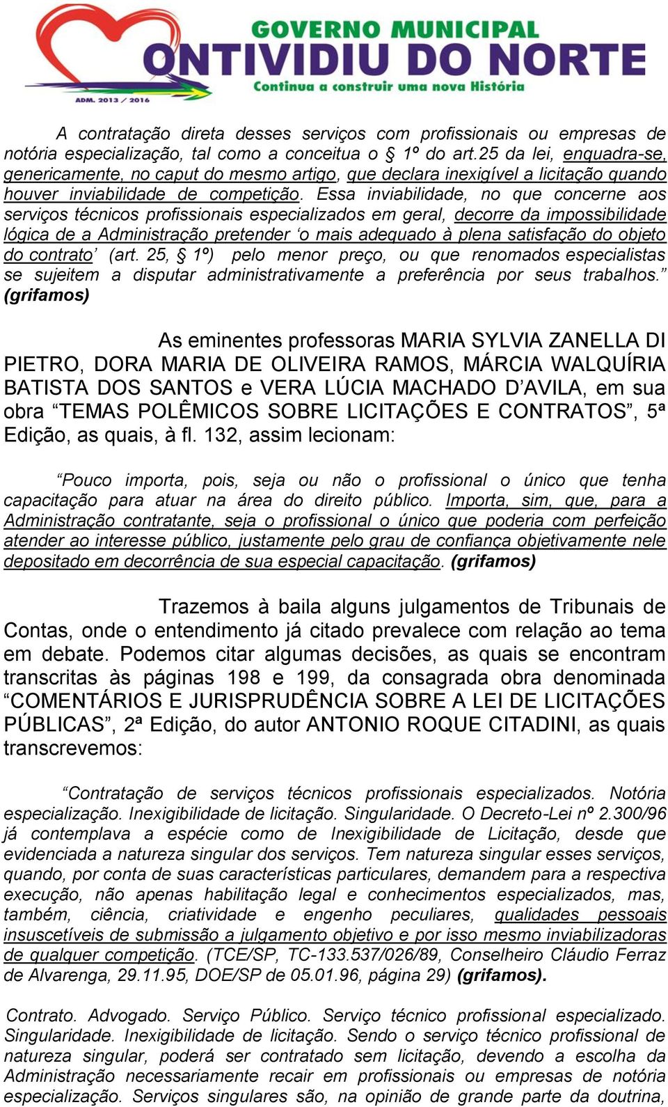 Essa inviabilidade, no que concerne aos serviços técnicos profissionais especializados em geral, decorre da impossibilidade lógica de a Administração pretender o mais adequado à plena satisfação do