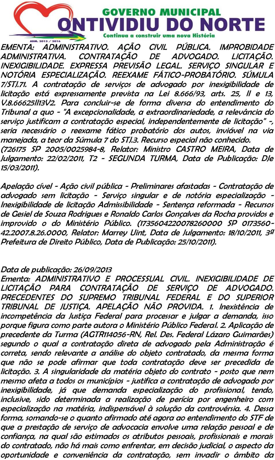 Para concluir-se de forma diversa do entendimento do Tribunal a quo - "A excepcionalidade, a extraordinariedade, a relevância do serviço justificam a contratação especial, independentemente de