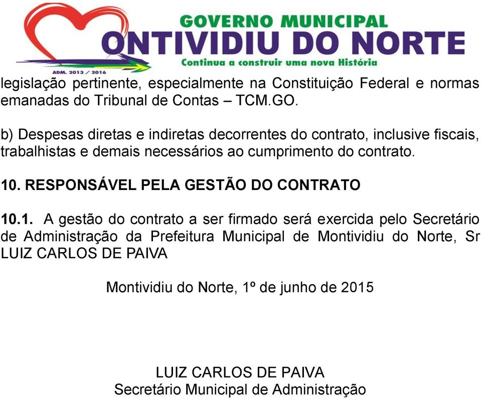 10. RESPONSÁVEL PELA GESTÃO DO CONTRATO 10.1. A gestão do contrato a ser firmado será exercida pelo Secretário de Administração da