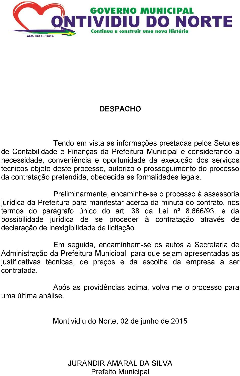 Preliminarmente, encaminhe-se o processo à assessoria jurídica da Prefeitura para manifestar acerca da minuta do contrato, nos termos do parágrafo único do art. 38 da Lei nº 8.