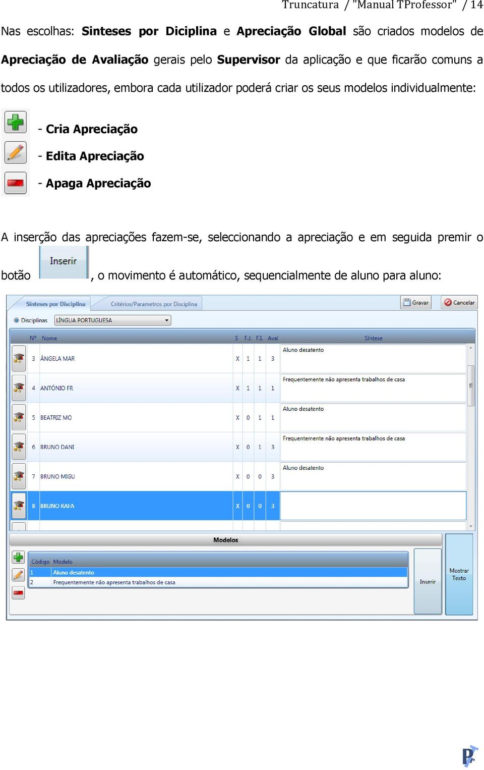 utilizador poderá criar os seus modelos individualmente: - Cria Apreciação - Edita Apreciação - Apaga Apreciação A inserção