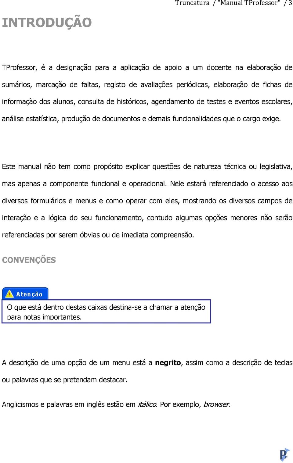 exige. Este manual não tem como propósito explicar questões de natureza técnica ou legislativa, mas apenas a componente funcional e operacional.