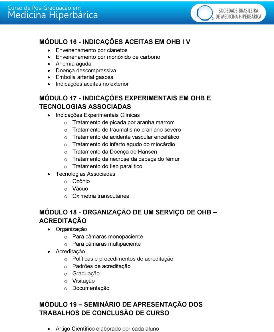 Tratamento de acidente vascular encefálico o Tratamento do infarto agudo do miocárdio o Tratamento da Doença de Hansen o Tratamento da necrose da cabeça do fêmur o Tratamento do íleo paralitico