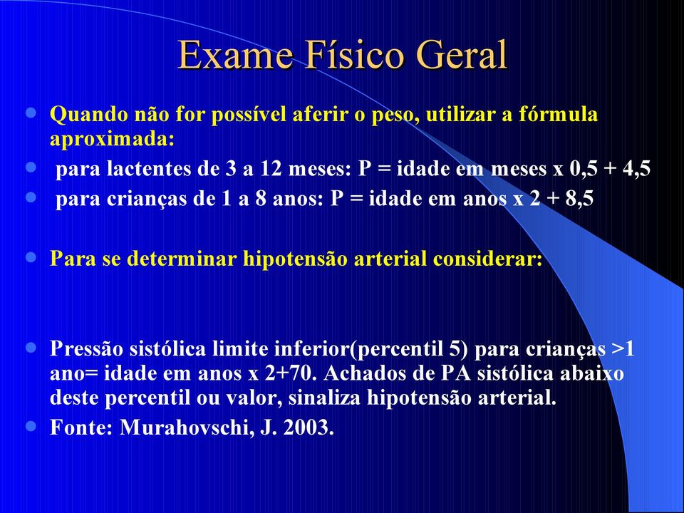 hipotensão arterial considerar: Pressão sistólica limite inferior(percentil 5) para crianças >1 ano= idade em anos x