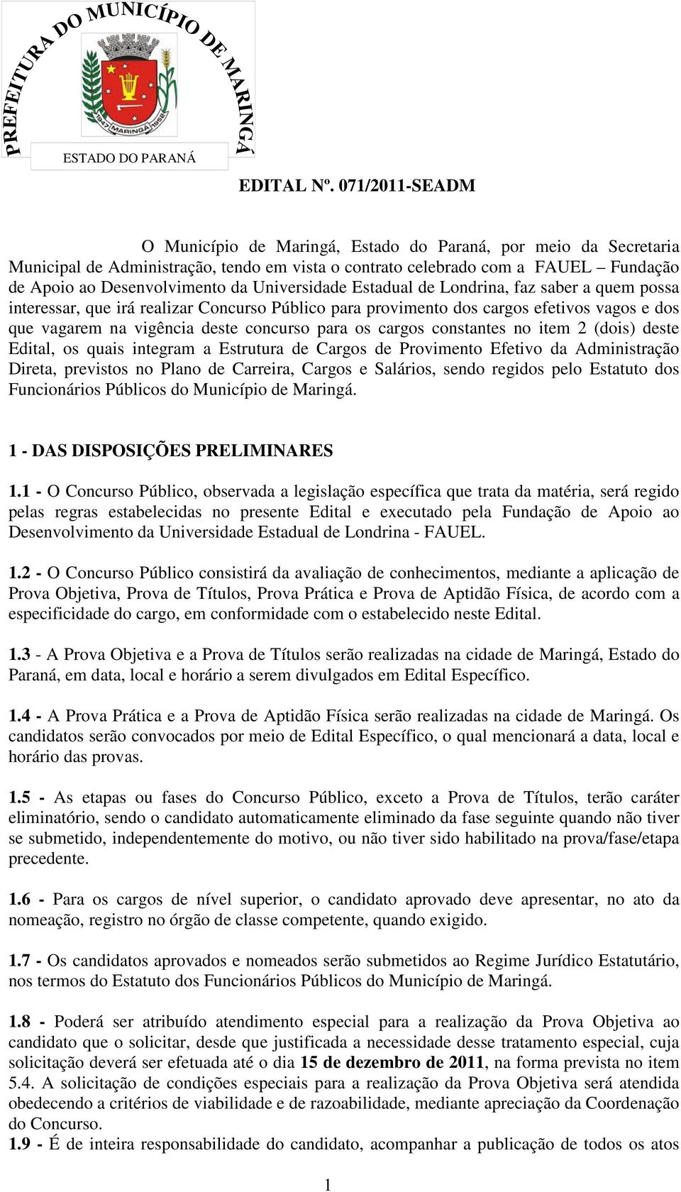 Universidade Estadual de Londrina, faz saber a quem possa interessar, que irá realizar Concurso Público para provimento dos cargos efetivos vagos e dos que vagarem na vigência deste concurso para os