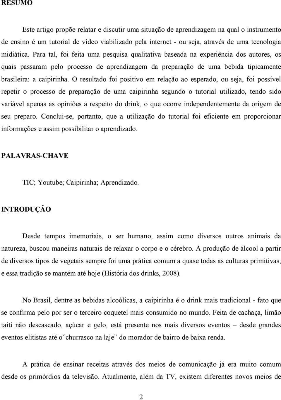 Para tal, foi feita uma pesquisa qualitativa baseada na experiência dos autores, os quais passaram pelo processo de aprendizagem da preparação de uma bebida tipicamente brasileira: a caipirinha.