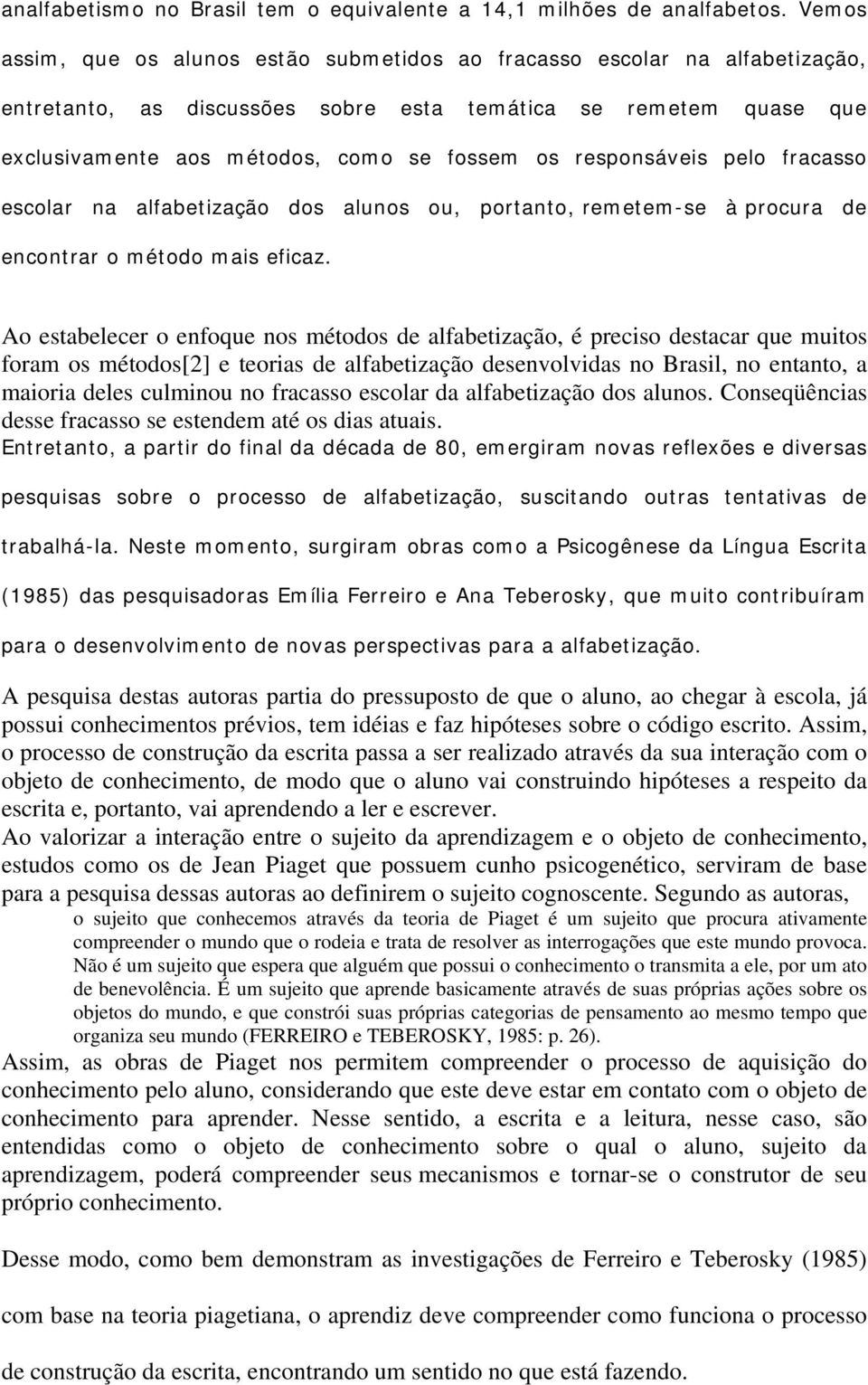 responsáveis pelo fracasso escolar na alfabetização dos alunos ou, portanto, remetem-se à procura de encontrar o método mais eficaz.