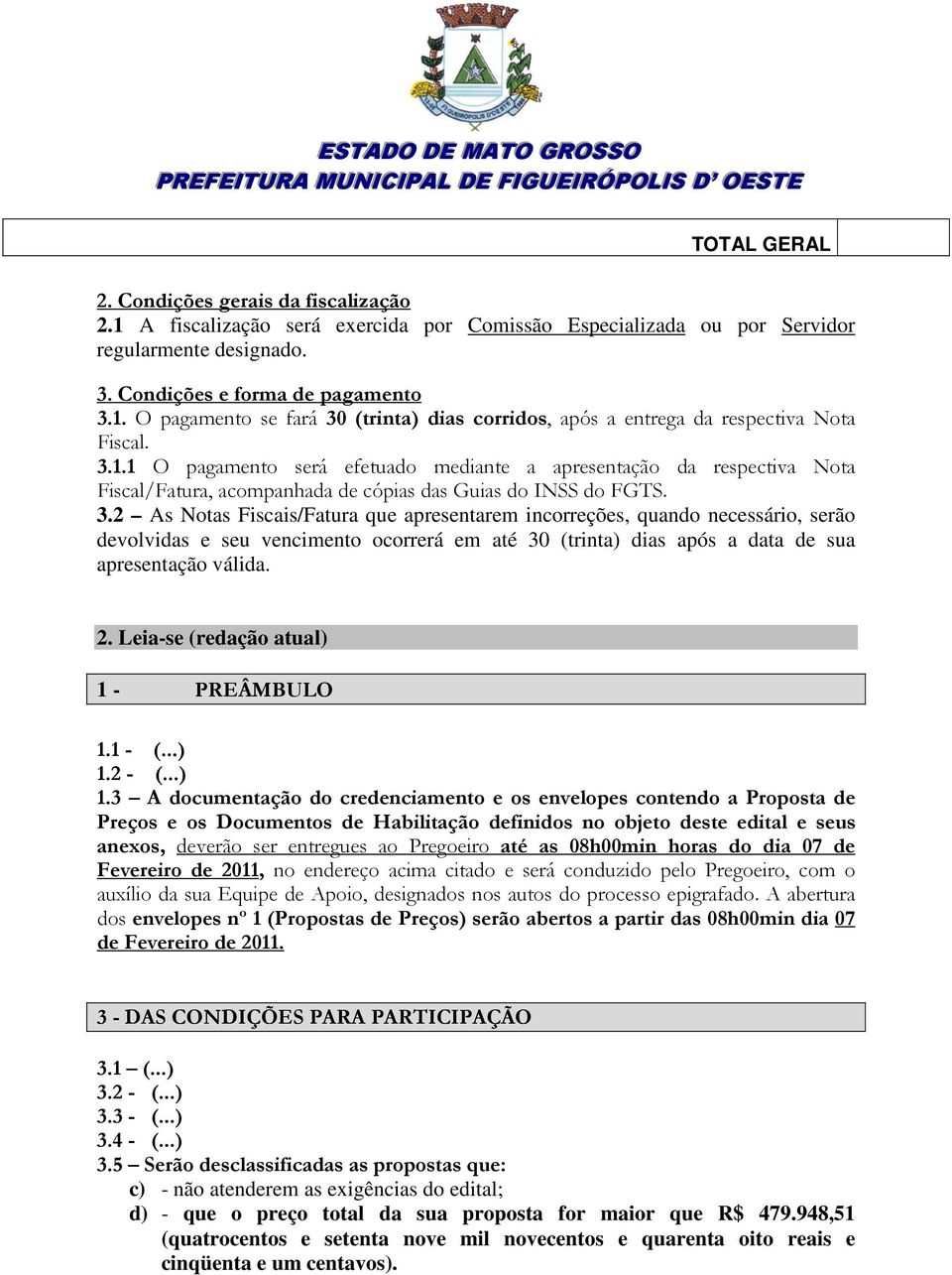 2 As Notas Fiscais/Fatura que apresentarem incorreções, quando necessário, serão devolvidas e seu vencimento ocorrerá em até 30 (trinta) dias após a data de sua apresentação válida. 2.