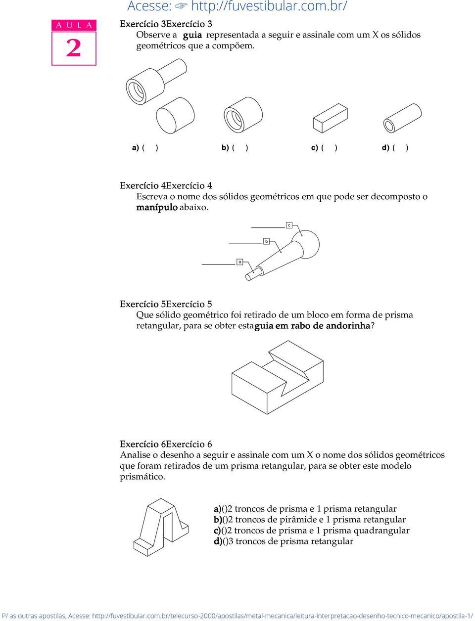 Exercício 5Exercício 5 Que sólido geométrico foi retirado de um bloco em forma de prisma retangular, para se obter esta guia em rabo de andorinha?