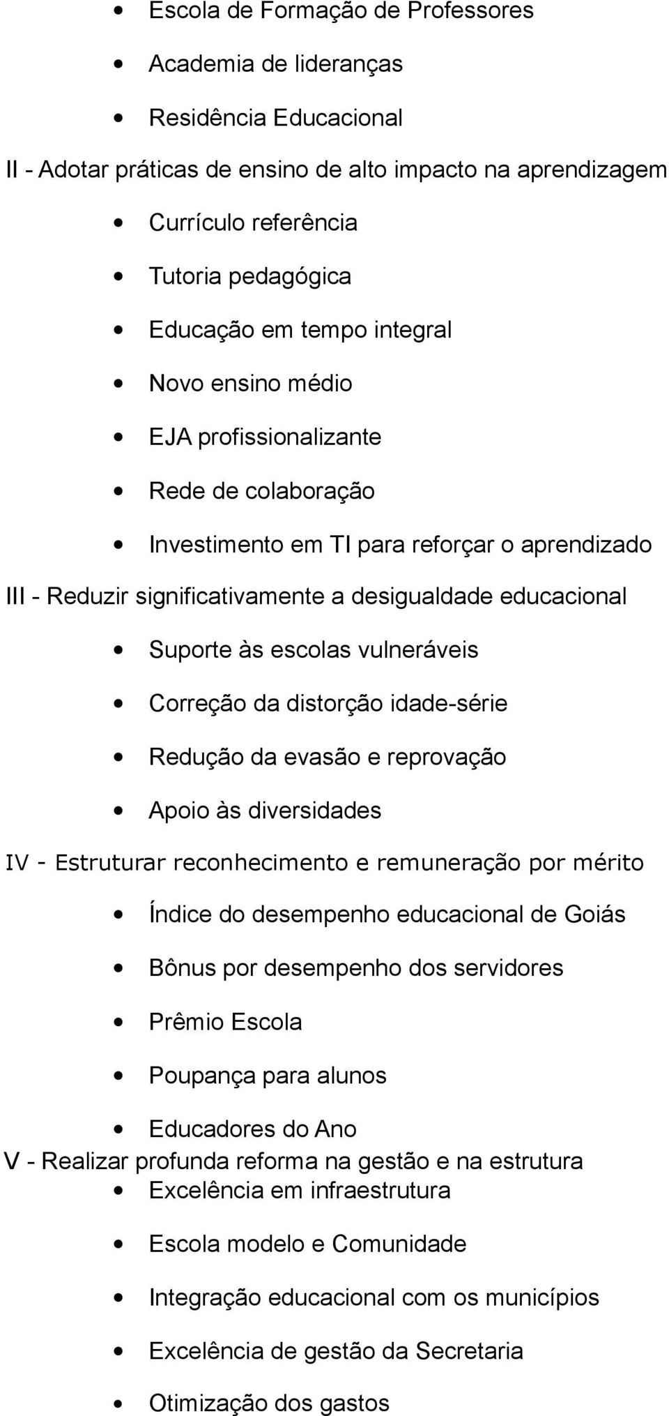 escolas vulneráveis Correção da distorção idade-série Redução da evasão e reprovação Apoio às diversidades IV - Estruturar reconhecimento e remuneração por mérito Índice do desempenho educacional de