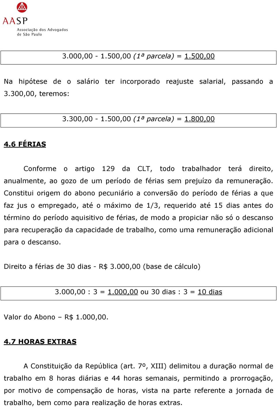 Constitui origem do abono pecuniário a conversão do período de férias a que faz jus o empregado, até o máximo de 1/3, requerido até 15 dias antes do término do período aquisitivo de férias, de modo a