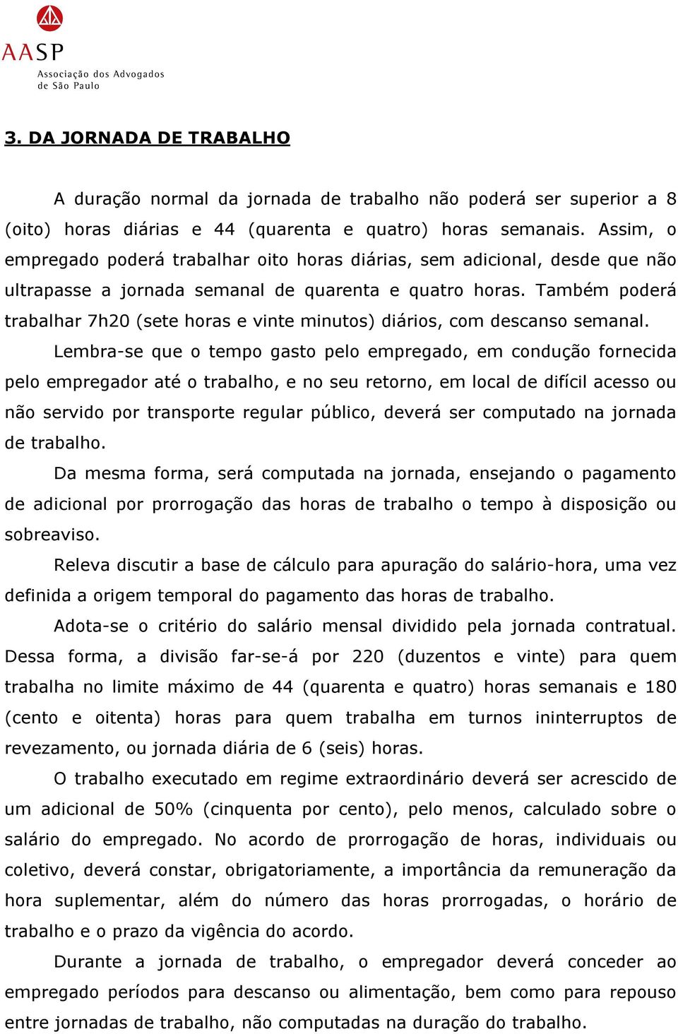 Também poderá trabalhar 7h20 (sete horas e vinte minutos) diários, com descanso semanal.