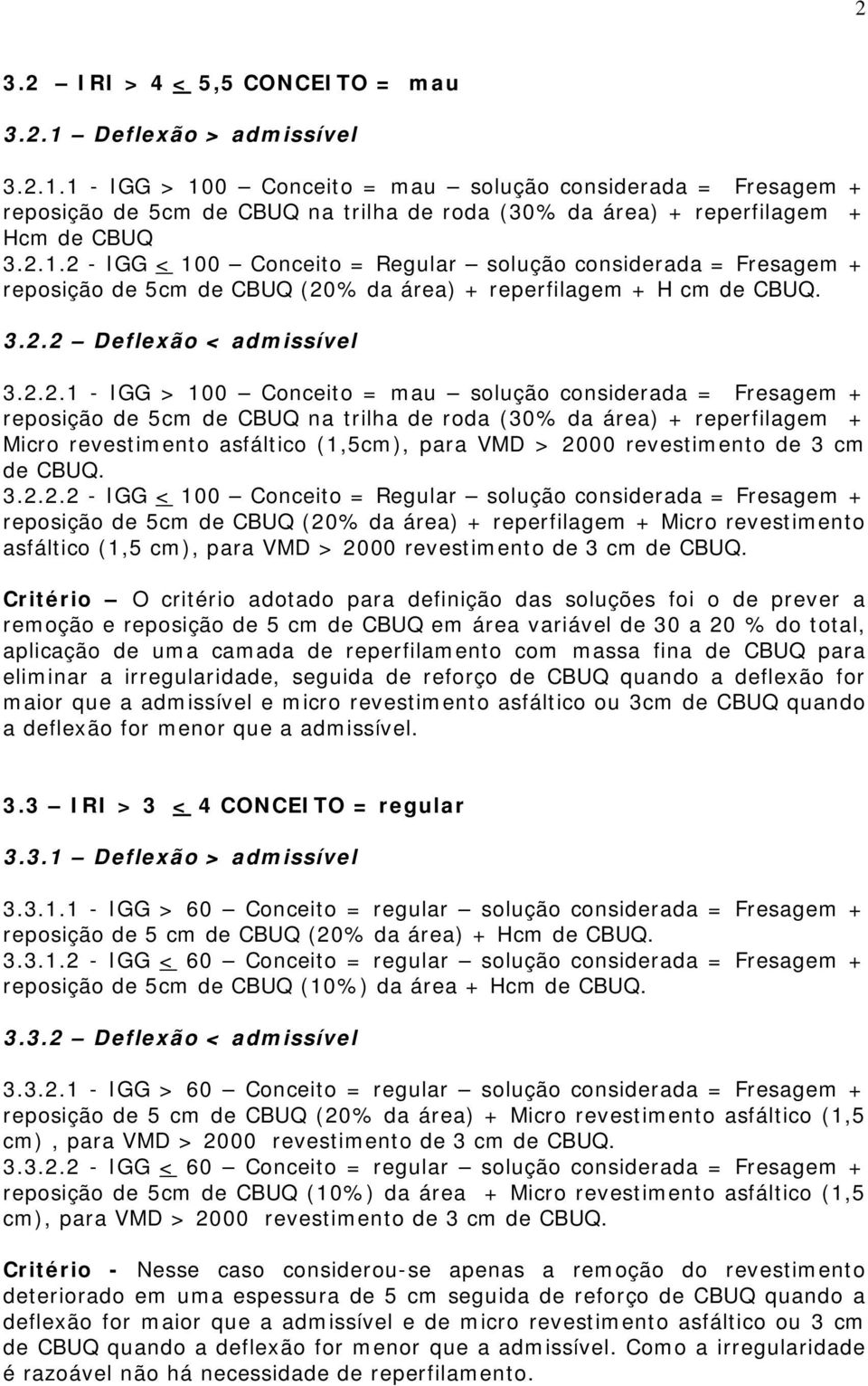 mau solução considerada = Fresagem + reposição de 5cm de CBUQ na trilha de roda (30% da área) + reperfilagem + Micro revestimento asfáltico (1,5cm), para VMD > 20