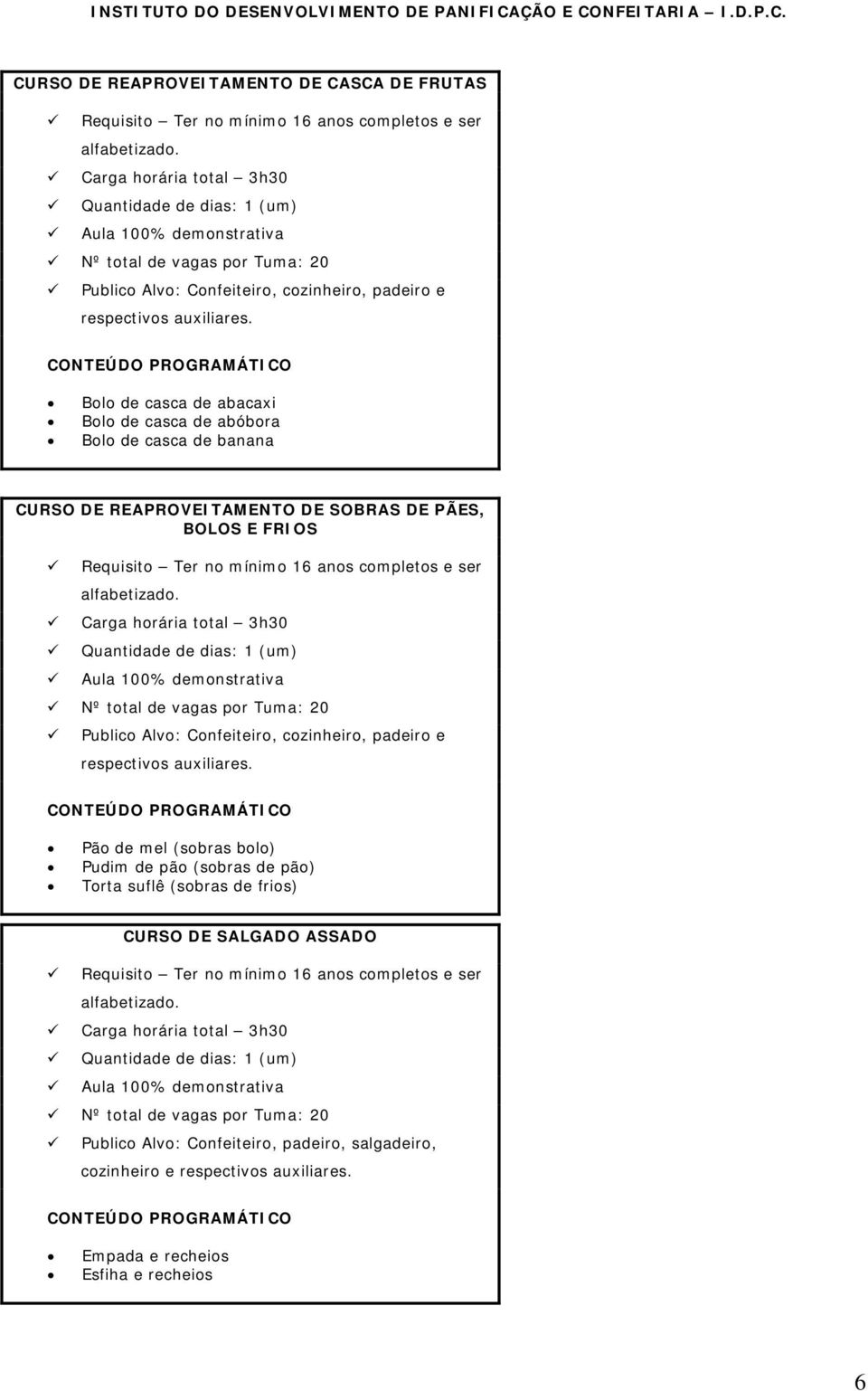 Bolo de casca de abacaxi Bolo de casca de abóbora Bolo de casca de banana CURSO DE REAPROVEITAMENTO DE SOBRAS DE PÃES, BOLOS E FRIOS Requisito Ter no mínimo 16 anos completos e ser Carga horária