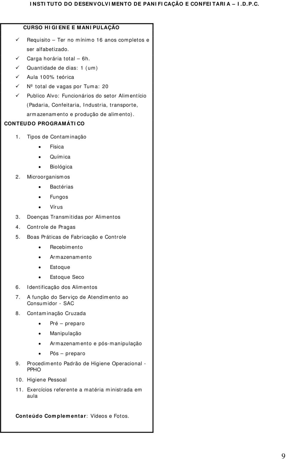 alimento). CONTEUDO PROGRAMÁTICO 1. Tipos de Contaminação Física Química Biológica 2. Microorganismos Bactérias Fungos Vírus 3. Doenças Transmitidas por Alimentos 4. Controle de Pragas 5.