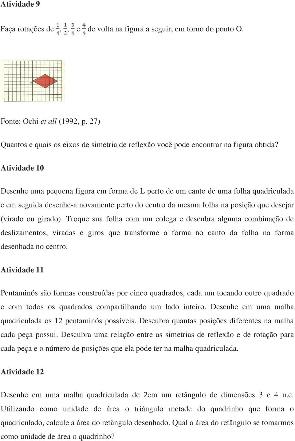 Atividade 10 Desenhe uma pequena figura em forma de L perto de um canto de uma folha quadriculada e em seguida desenhe-a novamente perto do centro da mesma folha na posição que desejar (virado ou