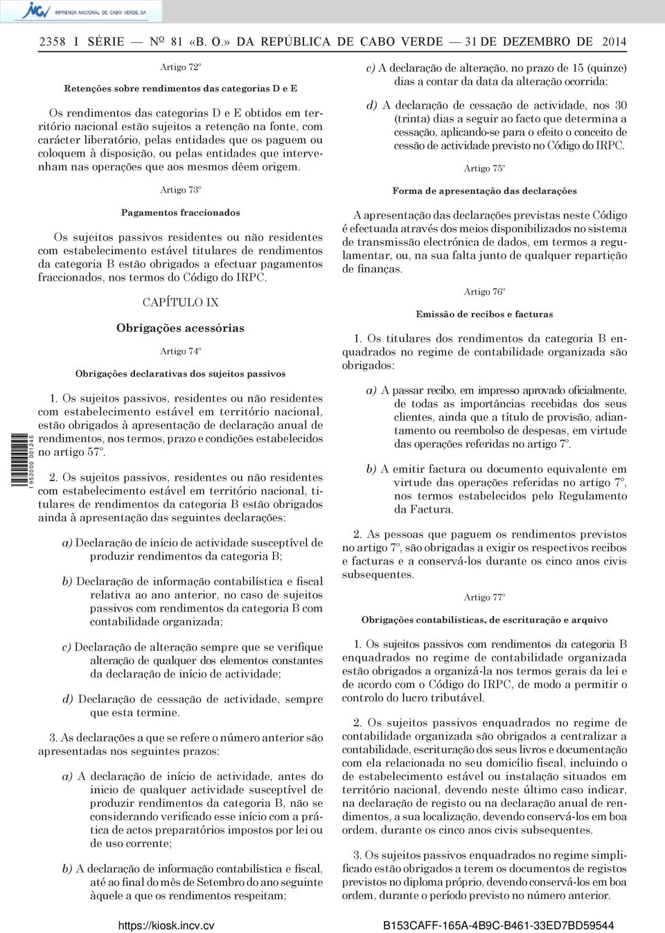 » DA REPÚBLICA DE CABO VERDE 31 DE DEZEMBRO DE 2014 Artigo 72º Retenções sobre rendimentos das categorias D e E Os rendimentos das categorias D e E obtidos em território nacional estão sujeitos a