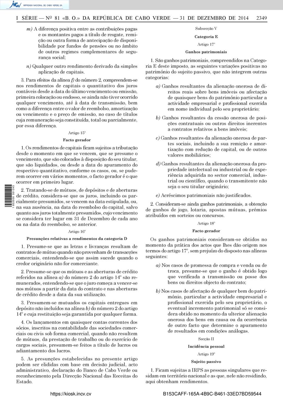 » DA REPÚBLICA DE CABO VERDE 31 DE DEZEMBRO DE 2014 2349 m) A diferença positiva entre as contribuições pagas e os montantes pagos a título de resgate, remição ou outra forma de antecipação de