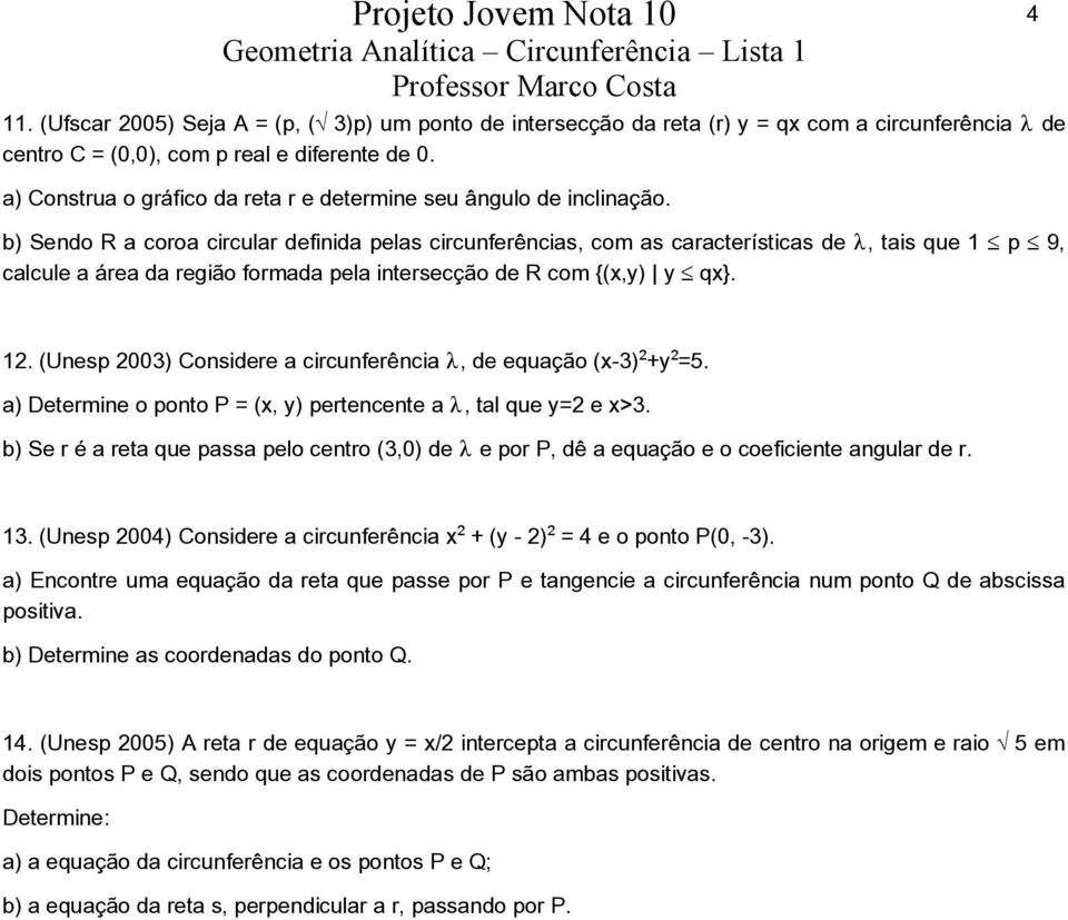 b) Sendo R a coroa circular definida pelas circunferências, com as características de, tais que 1 p 9, calcule a área da região formada pela intersecção de R com {(x,y) y qx}. 4 12.