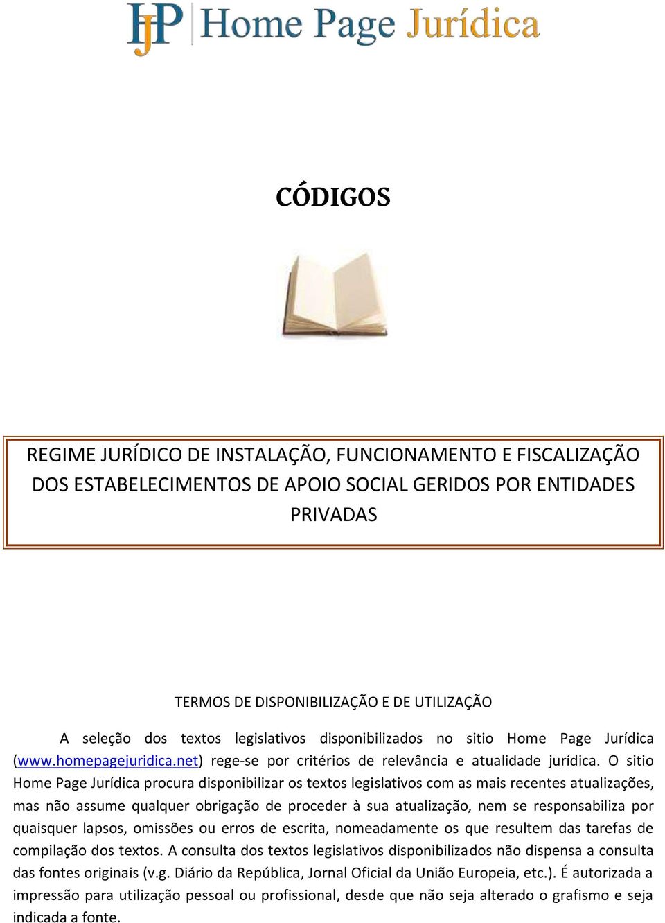 O sitio Home Page Jurídica procura disponibilizar os textos legislativos com as mais recentes atualizações, mas não assume qualquer obrigação de proceder à sua atualização, nem se responsabiliza por