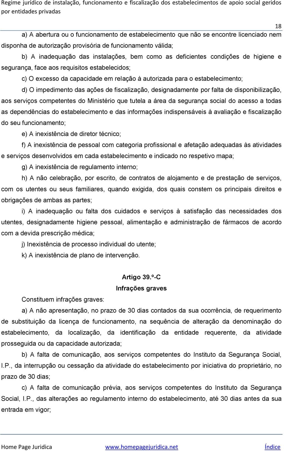 designadamente por falta de disponibilização, aos serviços competentes do Ministério que tutela a área da segurança social do acesso a todas as dependências do estabelecimento e das informações