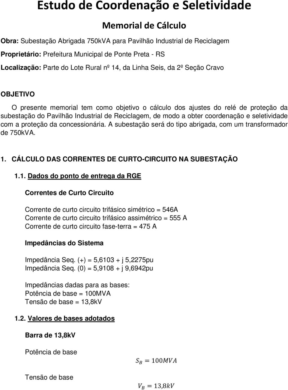 Reciclagem, de modo a obter coordenação e seletividade com a proteção da concessionária. A subestação será do tipo abrigada, com um transformador de 750kVA. 1.