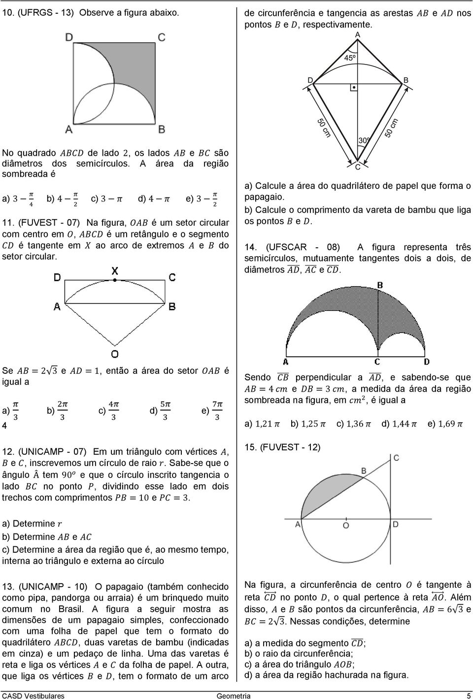 a) Calcule a área do quadrilátero de papel que forma o papagaio. b) Calcule o comprimento da vareta de bambu que liga os pontos e. 14.