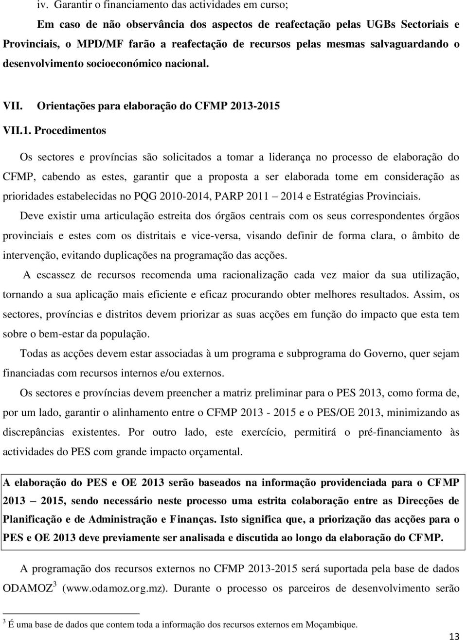 -2015 VII.1. Procedimentos Os sectores e províncias são solicitados a tomar a liderança no processo de elaboração do CFMP, cabendo as estes, garantir que a proposta a ser elaborada tome em