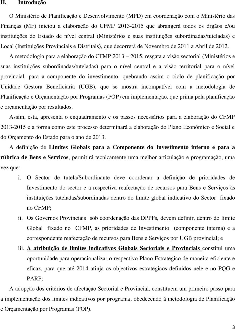 A metodologia para a elaboração do CFMP 2013 2015, resgata a visão sectorial (Ministérios e suas instituições subordinadas/tuteladas) para o nível central e a visão territorial para o nível