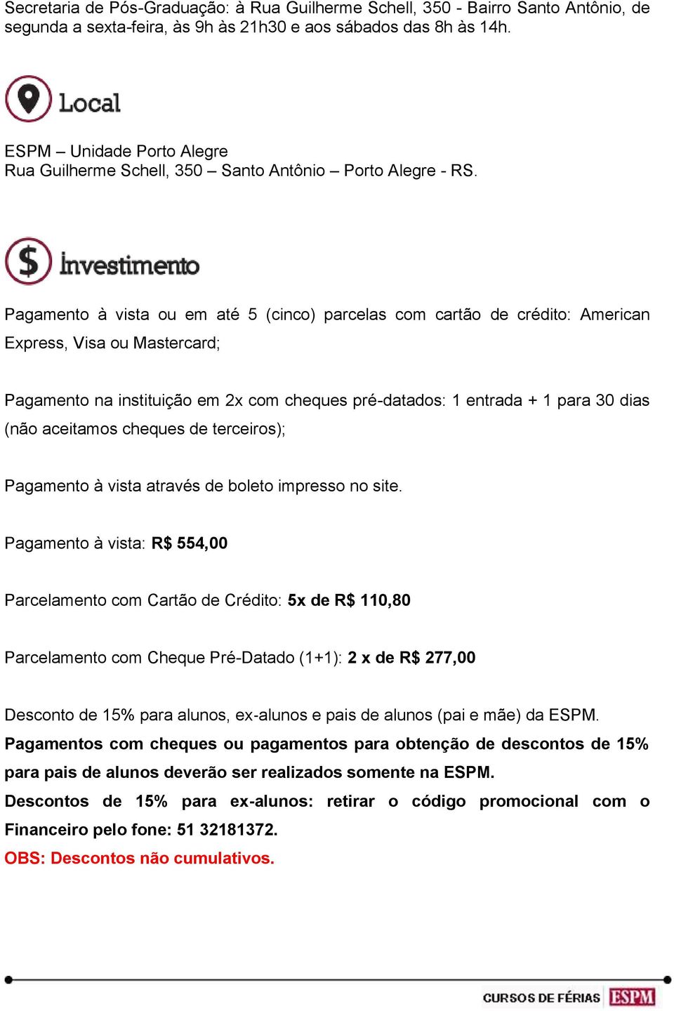 Pagamento à vista ou em até 5 (cinco) parcelas com cartão de crédito: American Express, Visa ou Mastercard; Pagamento na instituição em 2x com cheques pré-datados: 1 entrada + 1 para 30 dias (não