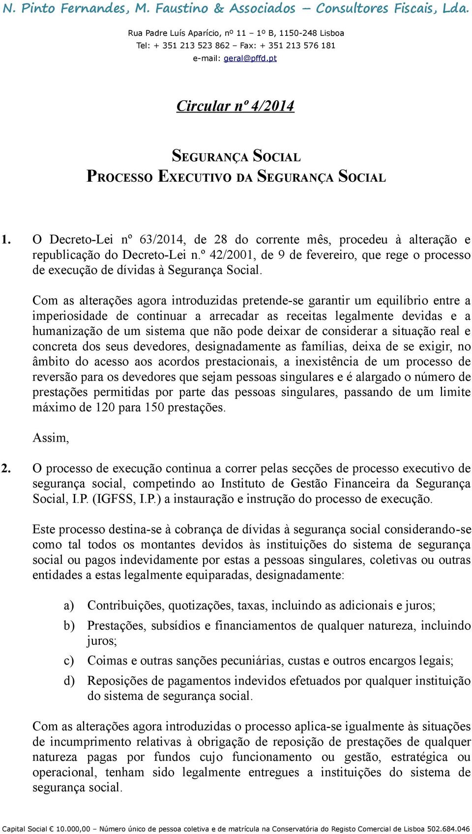 Com as alterações agora introduzidas pretende-se garantir um equilíbrio entre a imperiosidade de continuar a arrecadar as receitas legalmente devidas e a humanização de um sistema que não pode deixar