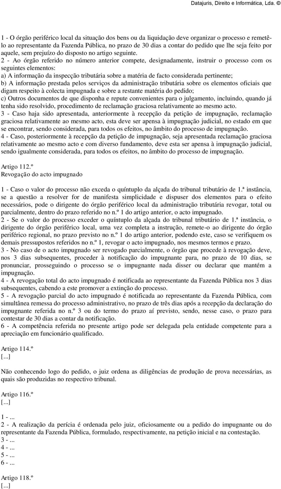 2 - Ao órgão referido no número anterior compete, designadamente, instruir o processo com os seguintes elementos: a) A informação da inspecção tributária sobre a matéria de facto considerada